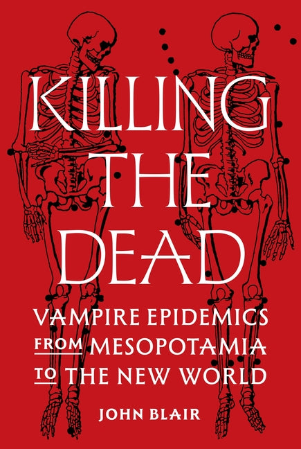 Killing the Dead: Vampire Epidemics from Mesopotamia to the New World
