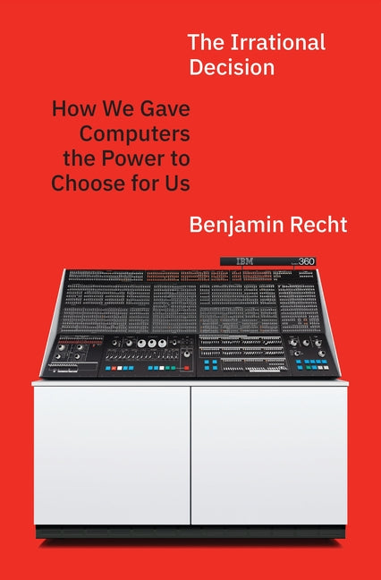 The Irrational Decision: How We Gave Computers the Power to Choose for Us