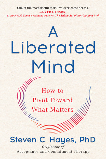 A Liberated Mind: How to Pivot Toward What Matters