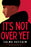 It's Not Over Yet