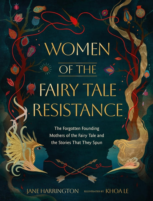 Women of the Fairy Tale Resistance: The Forgotten Founding Mothers of the Fairy Tale and the Stories That They Spun