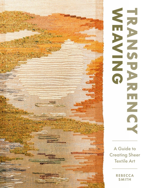 Transparency Weaving: A Guide to Creating Sheer Textile Art with 6 Projects