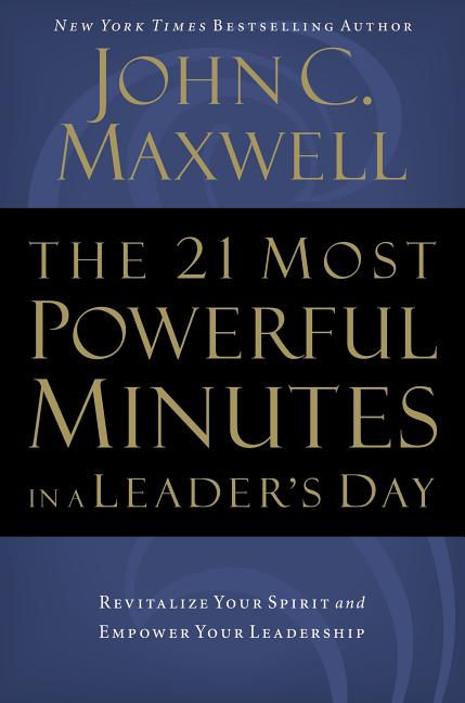 The 21 Most Powerful Minutes in a Leader's Day: Revitalize Your Spirit and Empower Your Leadership