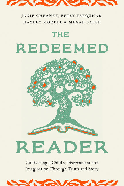 The Redeemed Reader: Cultivating a Child's Discernment and Imagination Through Truth and Story