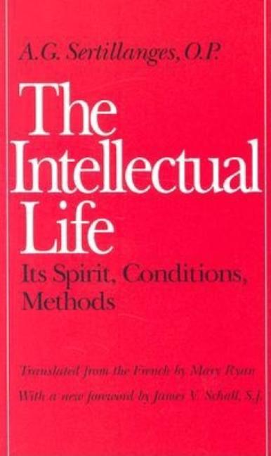 The Intellectual Life: Its Spirit, Conditions, Methods