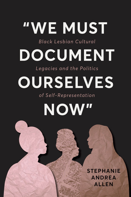 "We Must Document Ourselves Now": Black Lesbian Cultural Legacies and the Politics of Self-Representation
