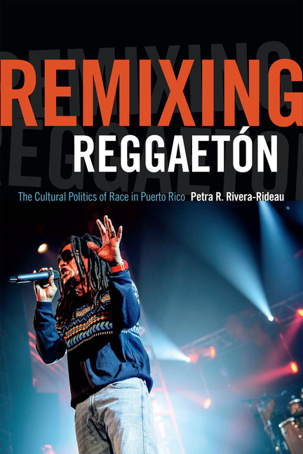 Remixing Reggaet�n: The Cultural Politics of Race in Puerto Rico