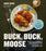 Buck Buck Moose: Recipes and Techniques for Cooking Venison