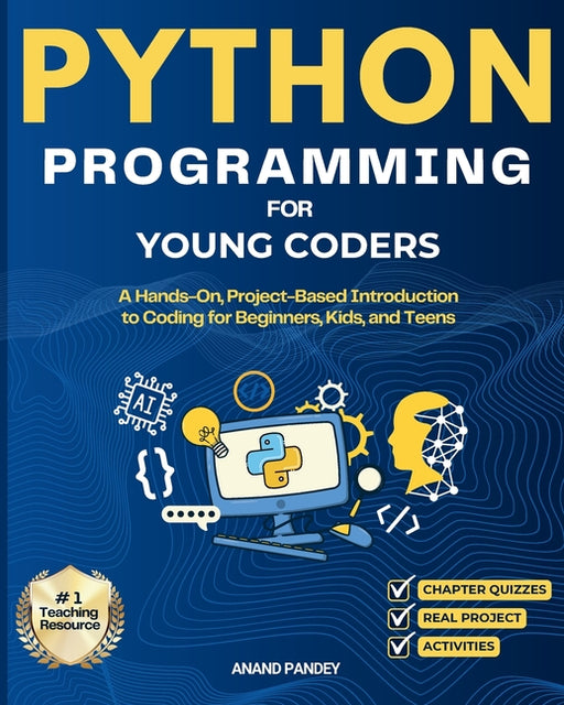 Python Programming for Young Coders: A Hands-On, Project-Based Introduction to Coding for Beginners, Kids, and Teens