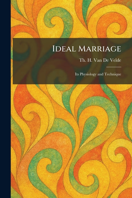 Ideal Marriage: Its Physiology and Technique