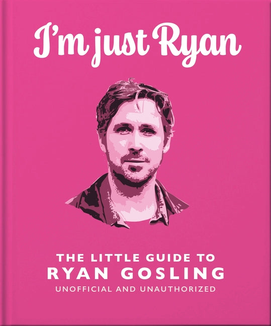 I'm Just Ryan: The Little Guide to Ryan Gosling