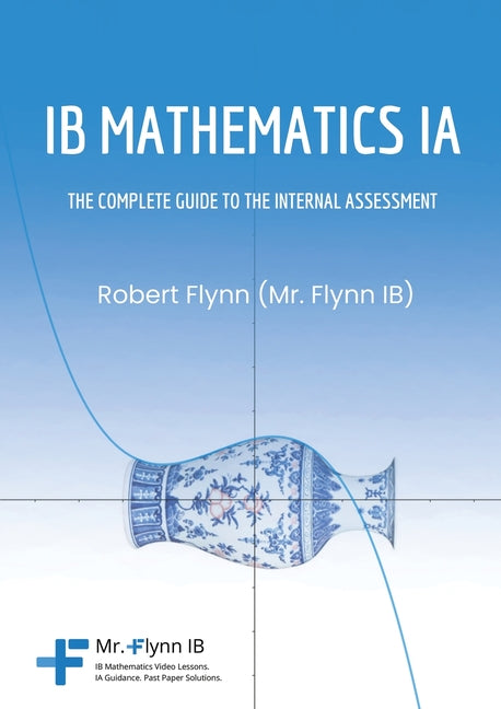IB Mathematics Ia: The Complete Guide to the Internal Assesment