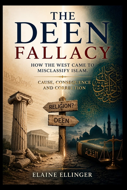The Deen Fallacy: How the West Came to Misclassify Islam. Cause, Consequence, and Correction