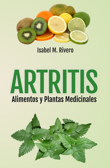ARTRITIS. Alimentos y Plantas Medicinales: Remedios naturales para la artritis reumatoide, artritis juvenil, artritis psoriásica y reactiva, espondili