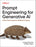 Prompt Engineering for Generative AI: Future-Proof Inputs for Reliable AI Outputs