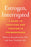 Estrogen, Interrupted: A Guide to Surviving and Thriving in Perimenopause