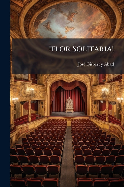 !flor Solitaria!: Drama En Tres Actos...