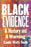 Black Evidence: A History and a Warning