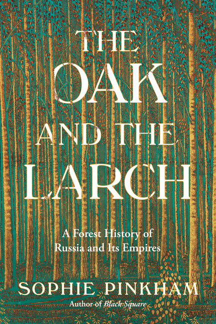 The Oak and the Larch: A Forest History of Russia and Its Empires