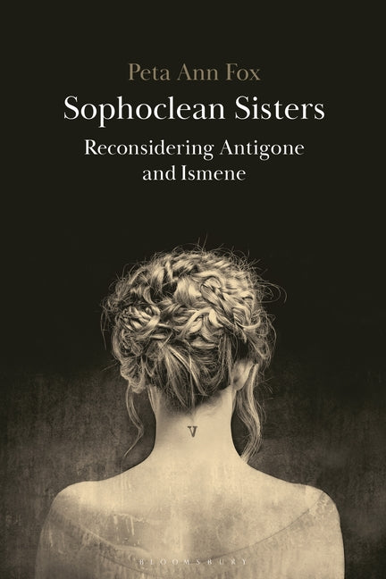 Sophoclean Sisters: Reconsidering Antigone and Ismene