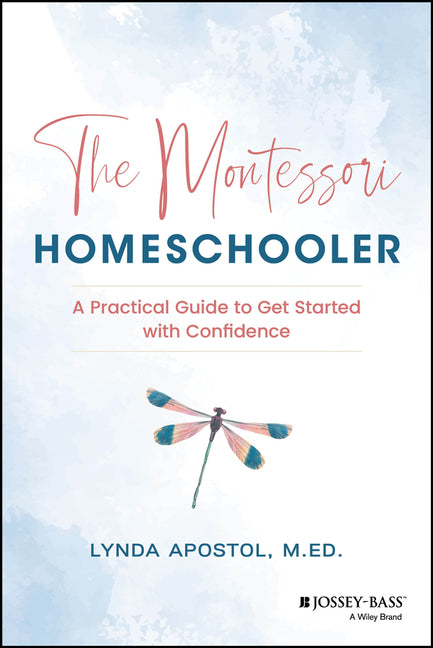 The Montessori Homeschooler: A Practical Guide to Get Started with Confidence