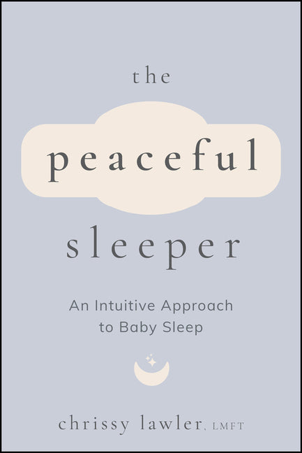 The Peaceful Sleeper: An Intuitive Approach to Baby Sleep