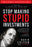 Stop Making Stupid Investments: 7 Rules to Avoid the Hype and Build Real Wealth