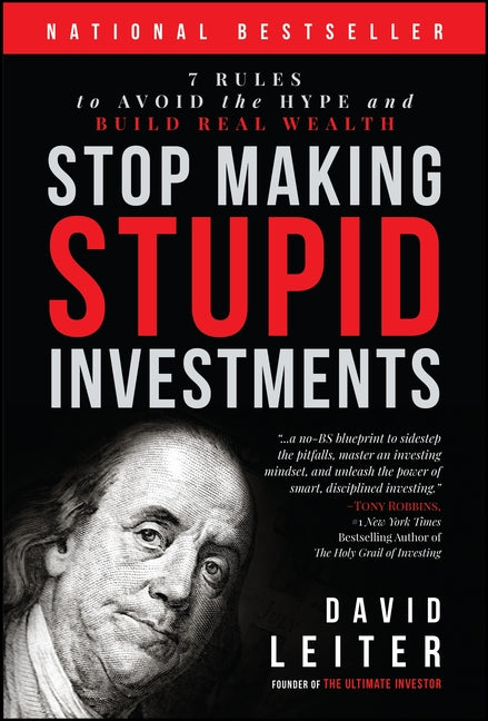 Stop Making Stupid Investments: 7 Rules to Avoid the Hype and Build Real Wealth