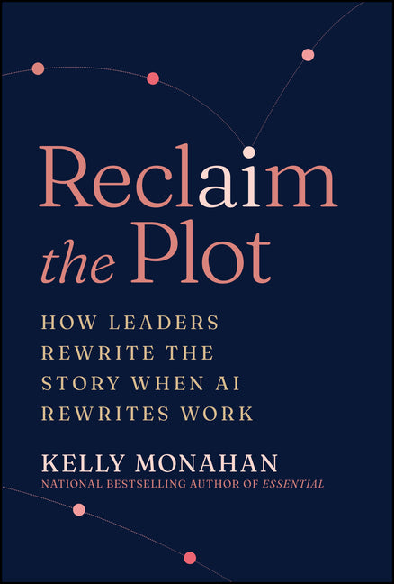 Reclaim the Plot: How Leaders Rewrite the Story When AI Rewrites Work