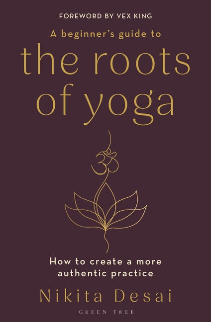 A Beginner's Guide to the Roots of Yoga: How to Create a More Authentic Practice