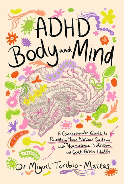 ADHD Body and Mind: A Compassionate Guide to Rewilding Your Nervous System with Neuroscience, Nutrition, and Gut-Brain Health
