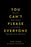 You Can't Please Everyone: Reclaim Your Power in a World Obsessed with Approval -- The Powerful New Book from the #1 Sunday Times Bestselling Author o