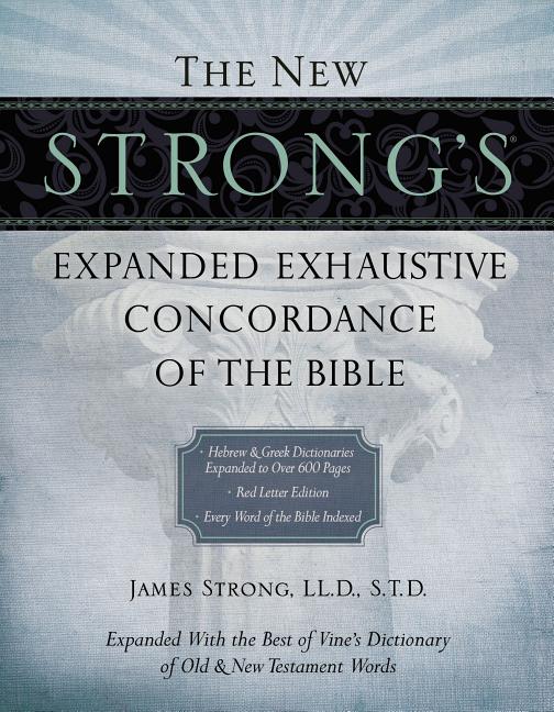 The New Strong's Expanded Exhaustive Concordance of the Bible: Every Word of the Bible Indexed, Red Letter Edition