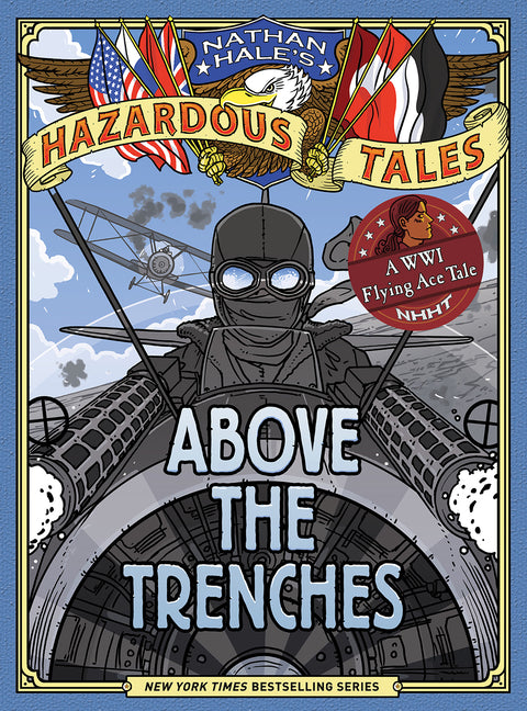 Above the Trenches (Nathan Hale's Hazardous Tales #12): A World War I Flying Ace Tale