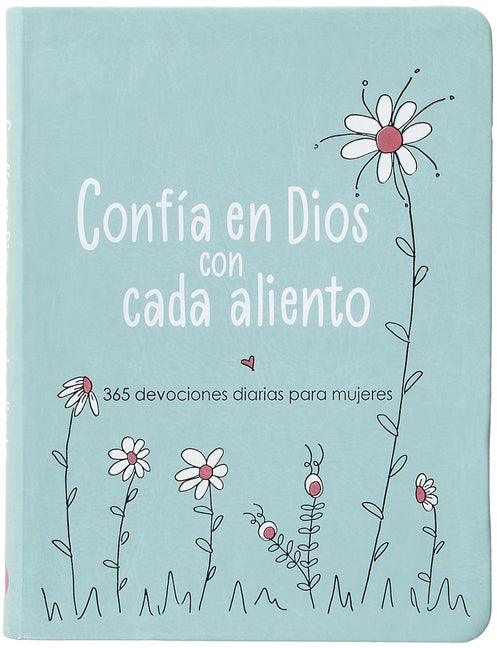 Confía En Dios Con Cada Aliento: 365 Devociones Diarias Para Mujeres