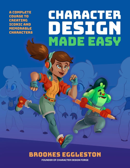 Character Design Made Easy: A Complete Course to Creating Iconic and Memorable Characters