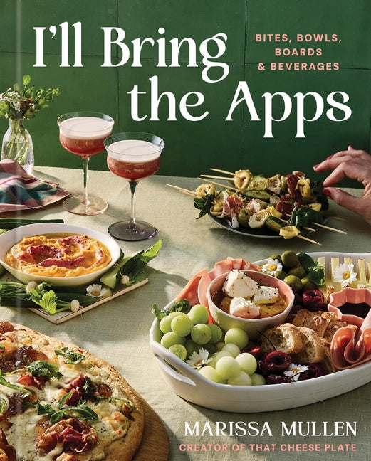 I'll Bring the Apps: Bites, Bowls, Boards & Beverages