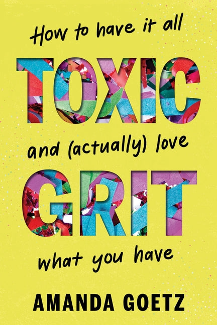 Toxic Grit: How to Have It All and (Actually) Love What You Have