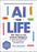 AI for Life: 100+ Ways to Use Artificial Intelligence to Make Your Life Easier, More Productive...and More Fun!