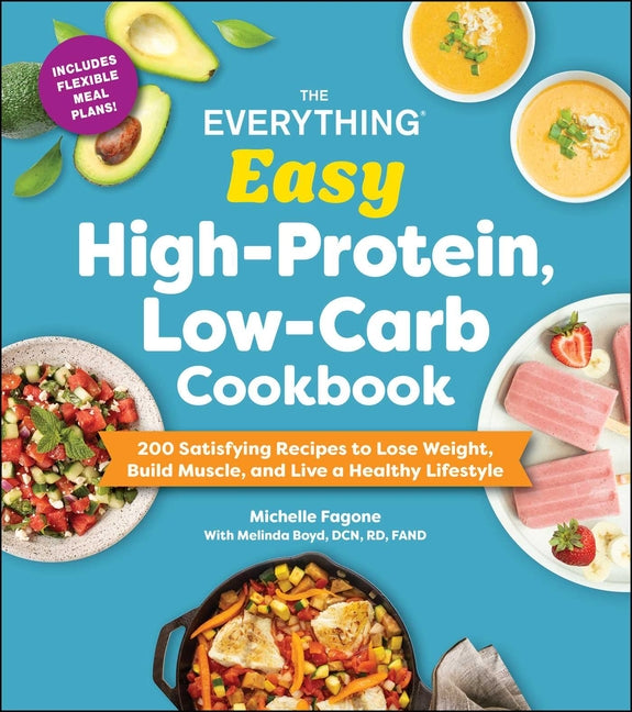The Everything Easy High-Protein, Low-Carb Cookbook: 200 Satisfying Recipes to Lose Weight, Build Muscle, and Live a Healthy Lifestyle