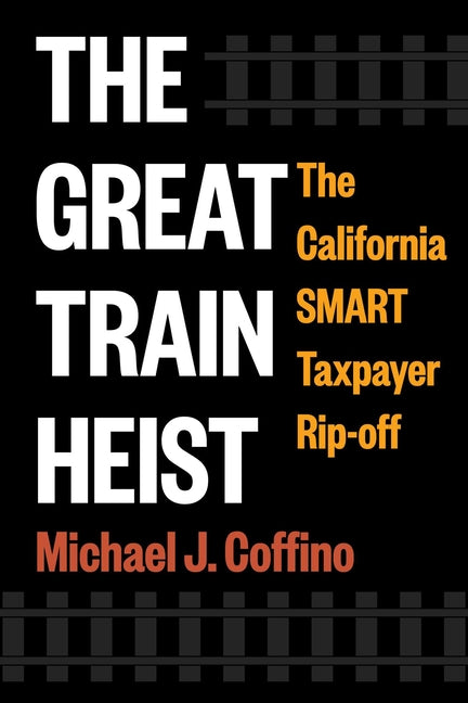 The Great Train Heist: The California Smart Taxpayer Rip-Off