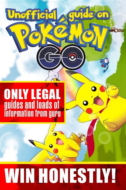 Unofficial guide on Pokemon GO: ONLY LEGAL guides and loads of information from guru. WIN HONESTLY!