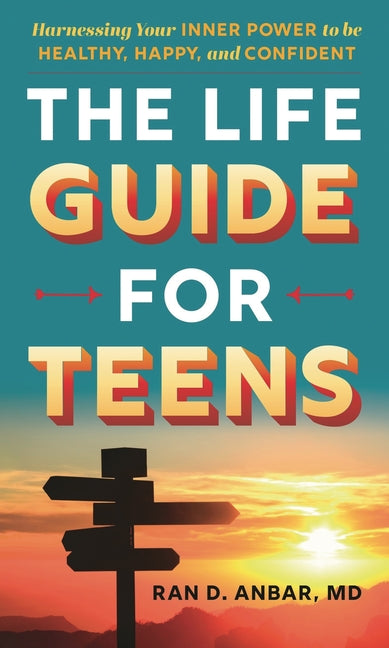 Life Guide for Teens: Harnessing Your Inner Power to be Healthy, Happy, and Confident