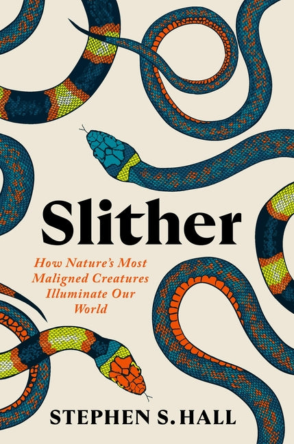 Slither: How Nature's Most Maligned Creatures Illuminate Our World