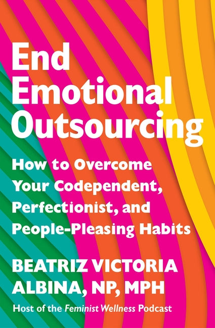 End Emotional Outsourcing: How to Overcome Your Codependent, Perfectionist, and People-Pleasing Habits