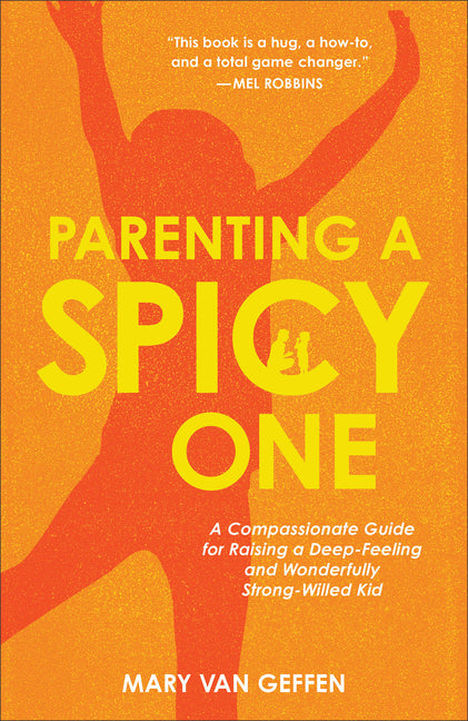 Parenting a Spicy One: A Compassionate Guide for Raising a Deep-Feeling and Wonderfully Strong-Willed Kid