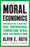 Moral Economics: From Prostitution to Organ Sales, What Controversial Transactions Reveal about How Markets Work