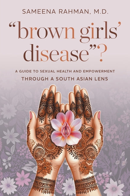 "Brown Girls' Disease"?: A Guide to Sexual Health and Empowerment Through a South Asian Lens