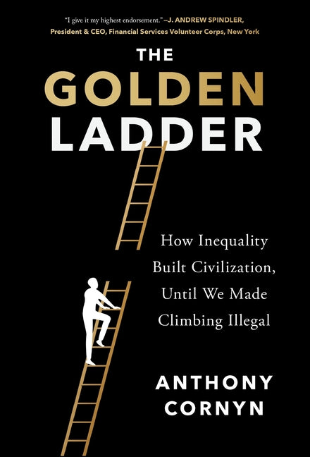 The Golden Ladder: How Inequality Built Civilization, Until We Made Climbing Illegal