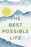The Best Possible Life: How to Live with Deep Contentment, Joy, and Confidence--No Matter What